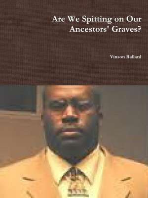 Are We Spitting on Our Ancestors' Graves? de Vinson Ballard