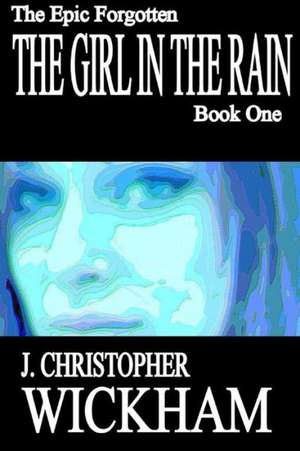 The Epic Forgotten Book One: The Girl in the Rain de J. Christopher Wickham