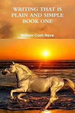 Writing That Is Plain and Simple Book One de William Cash Neve