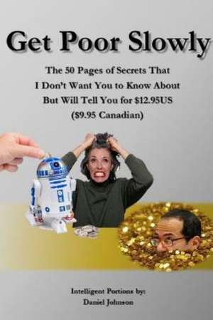 Get Poor Slowly: The 50 Pages of Secrets That I Don't Want You to Know about But Will Tell You for $12.95us ($9.95 Canadian) de Daniel Johnson