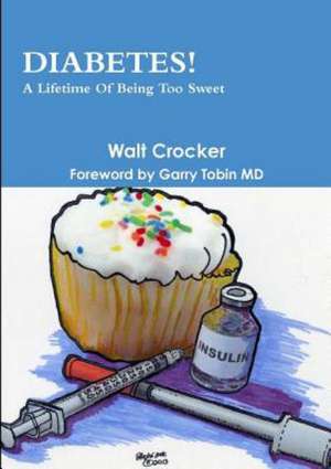 Diabetes! a Lifetime of Being Too Sweet de Walt Crocker