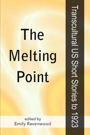 The Melting Point: Transcultural Us Short Stories to 1923 de Emily Ravenwood