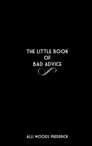 The Little Book of Bad Advice de Alli Woods Frederick