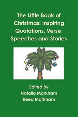 The Little Book of Christmas: Inspiring Quotations, Verse, Speeches, and Stories de Reed Markham