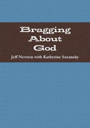 Bragging About God de Jeff Newton