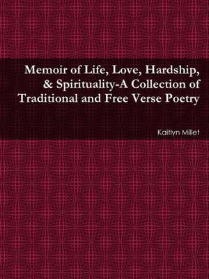 Memoir of Life, Love, Hardship, & Spirituality-A Collection of Traditional and Free Verse Poetry de Kaitlyn Millet