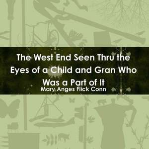 The West End Seen Thru the Eyes of a Child and Gran Who Was a Part of It de Mary Anges Flick Conn