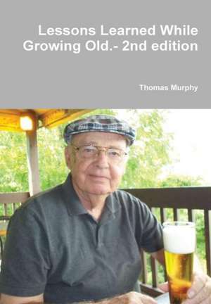 Lessons Learned While Growing Old.- 2nd Edition de Thomas Murphy