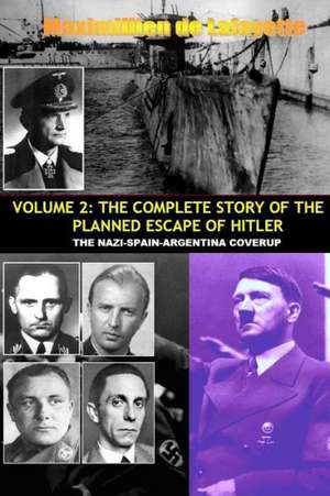 Vol.2; The Complete Story of the Planned Escape of Hitler. the Nazi-Spain-Argentina Coverup. de Maximillien De Lafayette