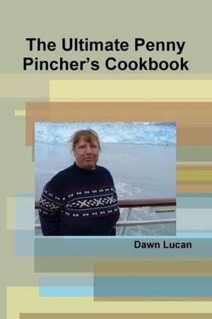 The Ultimate Penny Pincher's Cookbook de Dawn Lucan