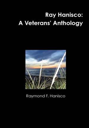 Ray Hanisco: A Veterans' Anthology de Raymond F. Hanisco