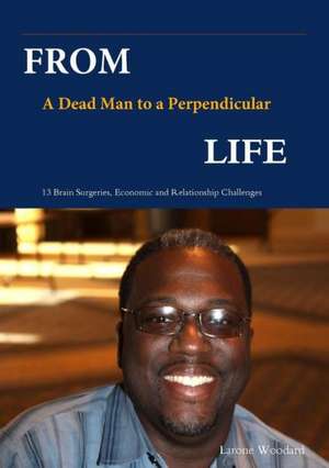 From a Dead Man to a Perpendicular Life de Larone Woodard