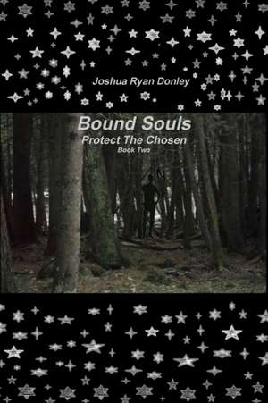 Bound Souls Protect the Chosen de Joshua Ryan Donley