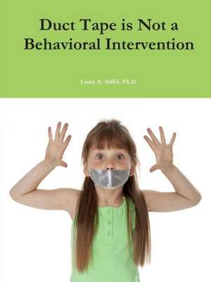 Duct Tape Is Not a Behavioral Intervention de Ph. D. Laura a. Riffel