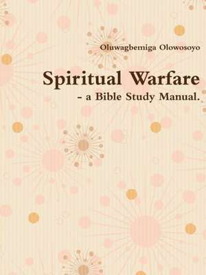 Spiritual Warfare - A Bible Study Manual. de Oluwagbemiga Olowosoyo