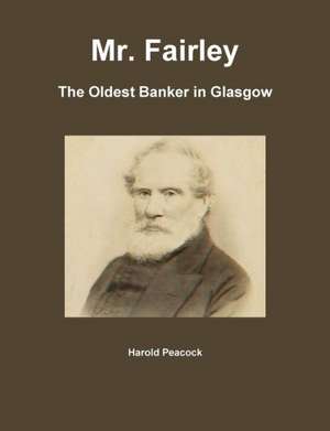 Mr. Fairley: The Oldest Banker in Glasgow de Harold Peacock