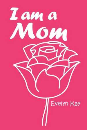 I Am a Mom de Evelyn Kay