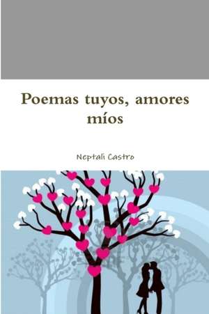 Poemas tuyos, amores míos de Neptali Castro