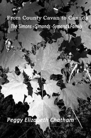 From County Cavan to Canada: The Simons-Simonds-Symonds Family de Peggy Elizabeth Chatham