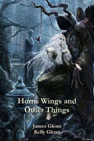 Horns Wings and Other Things de Kelly Glenn