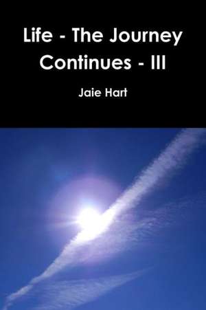 Life - The Journey Continues - III de Jaie Hart