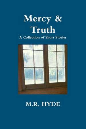 Mercy and Truth: A Collection of Short Stories de M. R. Hyde