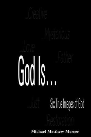 God Is... - Six True Images of God de Michael Mercer