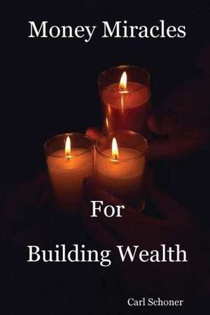 Money Miracles for Building Wealth de Carl Schoner