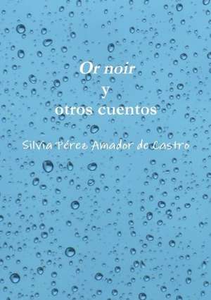 Or Noir y Otros Cuentos de Silvia Perez Amador De Castro