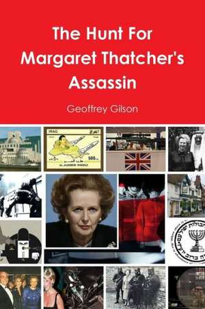 The Hunt for Margaret Thatcher's Assassin de Geoffrey Gilson