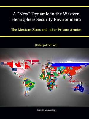 A New Dynamic in the Western Hemisphere Security Environment: The Mexican Zetas and Other Private Armies [Enlarged Edition] de Max G. Manwaring