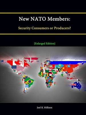 New NATO Members: Security Consumers or Producers? [Enlarged Edition] de Joel R Hillison