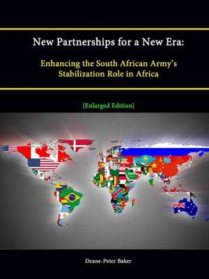 New Partnerships for a New Era: Enhancing the South African Army's Stabilization Role in Africa [Enlarged Edition] de Strategic Studies Institute