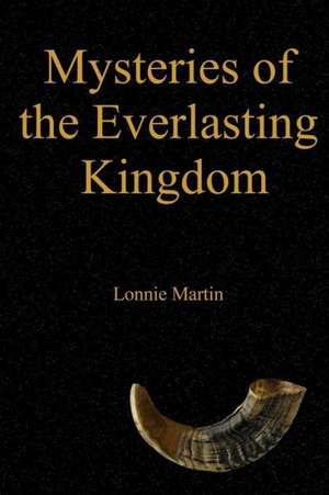 Mysteries of the Everlasting Kingdom de Lonnie Martin