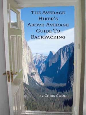 The Average Hiker's Above-Average Guide to Backpacking de Chris Goode