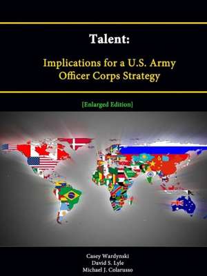 Talent: Implications for A U.S. Army Officer Corps Strategy [Enlarged Edition] de Casey Wardynski