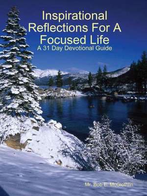 Inspirational Reflections for a Focused Life de Bob E. McGlothlin