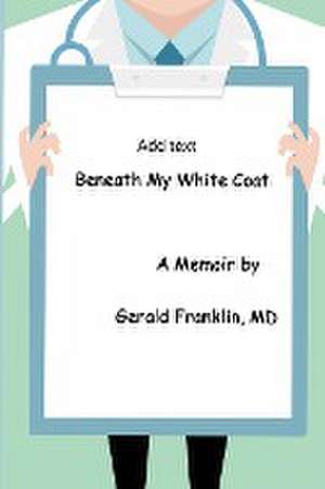 Beneath My White Coat de Gerald Franklin