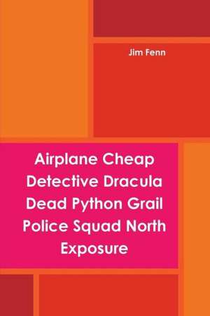 Airplane Cheap Detective Dracula Dead Python Grail Police Squad North Exposure de Jim Fenn