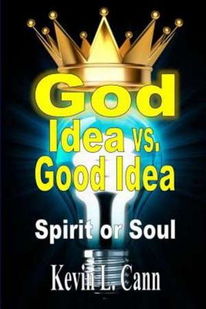 God Idea vs. Good Idea de Kevin L. Cann