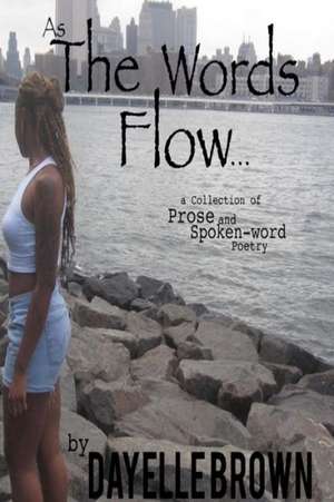 As the Words Flow... a Collection of Prose and Spoken-Word Poetry de Dayelle Brown