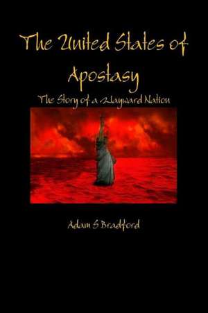 The United States of Apostasy de Adam Bradford