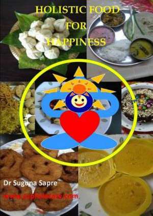 Holistic Food for Happiness de Dr Suguna Sapre