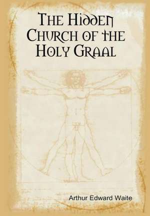 The Hidden Church of the Holy Graal de Arthur Edward Waite