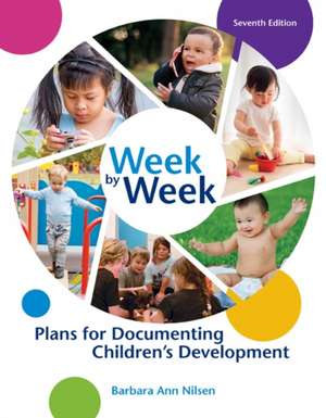 Week by Week: Plans for Documenting Children's Development de Barbara Ann Nilsen