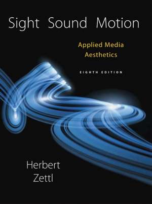 Sight, Sound, Motion: Applied Media Aesthetics de Herbert Zettl