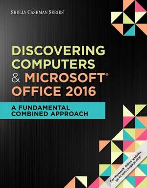 Shelly Cashman Discovering Computers & Microsoft Office 365 & Office 2016: A Fundamental Combined Approach de Misty E. Vermaat