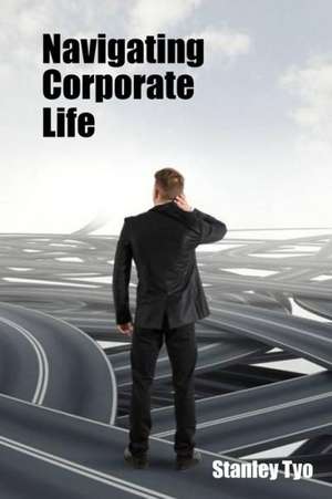 Navigating Corporate Life de Stanley Tyo