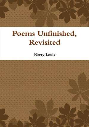 Poems Unfinished, Revisited de Nerry Louis