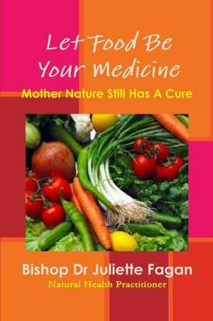 Let Food Be Your Medicine de Bishop Dr Juliette Fagan